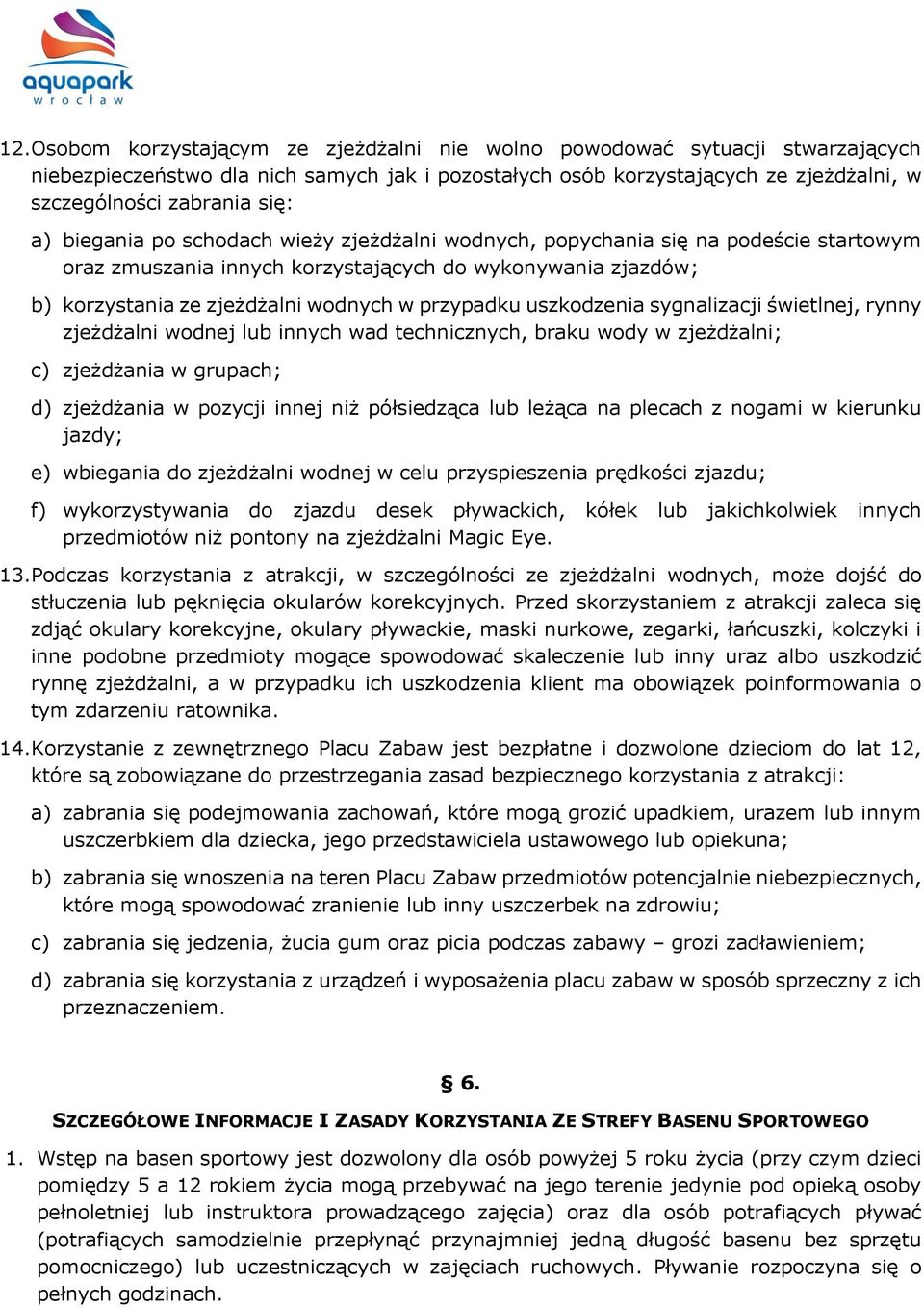 uszkodzenia sygnalizacji świetlnej, rynny zjeżdżalni wodnej lub innych wad technicznych, braku wody w zjeżdżalni; c) zjeżdżania w grupach; d) zjeżdżania w pozycji innej niż półsiedząca lub leżąca na