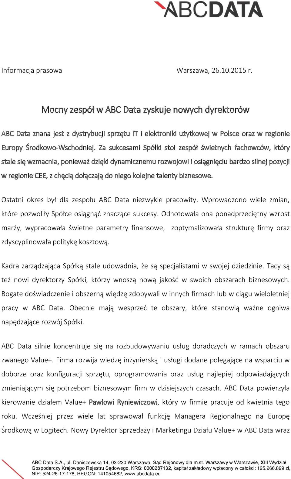 Za sukcesami Spółki stoi zespół świetnych fachowców, który stale się wzmacnia, ponieważ dzięki dynamicznemu rozwojowi i osiągnięciu bardzo silnej pozycji w regionie CEE, z chęcią dołączają do niego