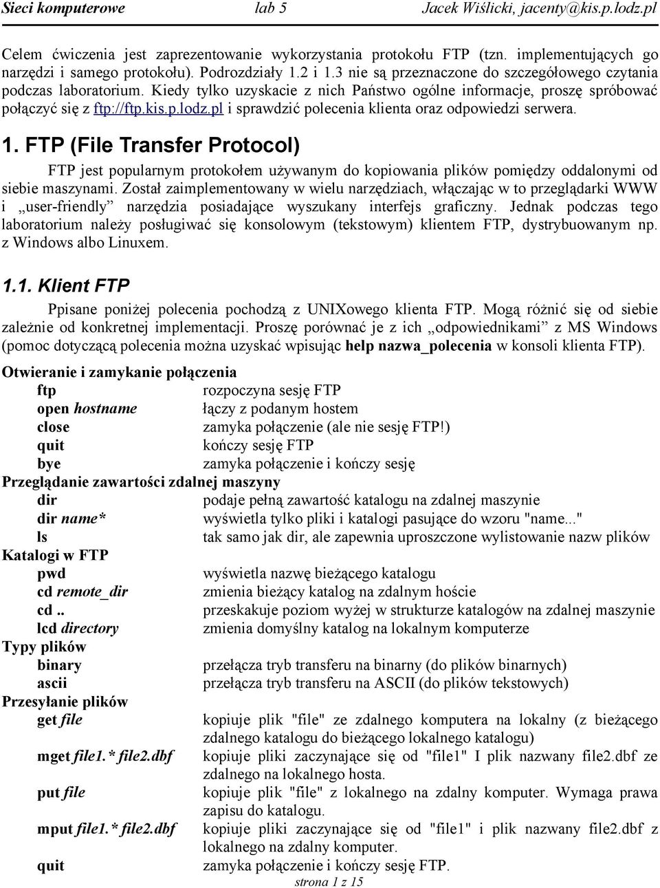 pl i sprawdzić polecenia klienta oraz odpowiedzi serwera. 1. FTP (File Transfer Protocol) FTP jest popularnym protokołem używanym do kopiowania plików pomiędzy oddalonymi od siebie maszynami.