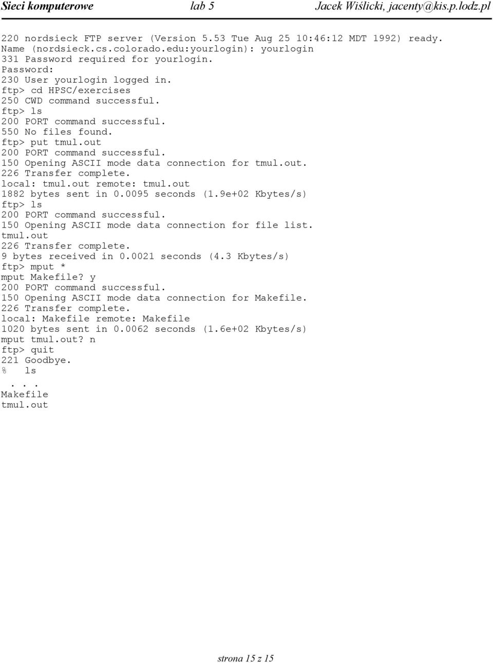 150 Opening ASCII mode data connection for tmul.out. 226 Transfer complete. local: tmul.out remote: tmul.out 1882 bytes sent in 0.0095 seconds (1.9e+02 Kbytes/s) ftp> ls 200 PORT command successful.