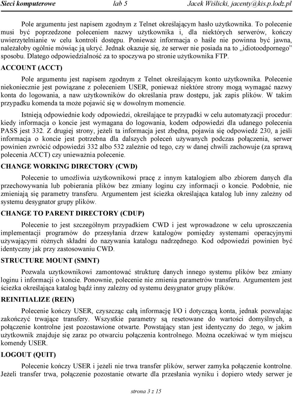 Ponieważ informacja o haśle nie powinna być jawna, należałoby ogólnie mówiąc ją ukryć. Jednak okazuje się, że serwer nie posiada na to idiotoodpornego sposobu.