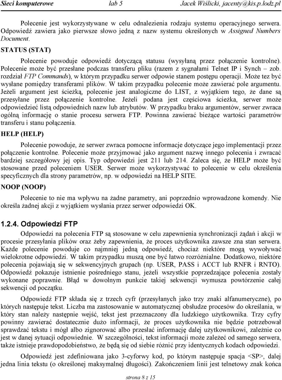 rozdział FTP Commands), w którym przypadku serwer odpowie stanem postępu operacji. Może tez być wysłane pomiędzy transferami plików. W takim przypadku polecenie może zawierać pole argumentu.