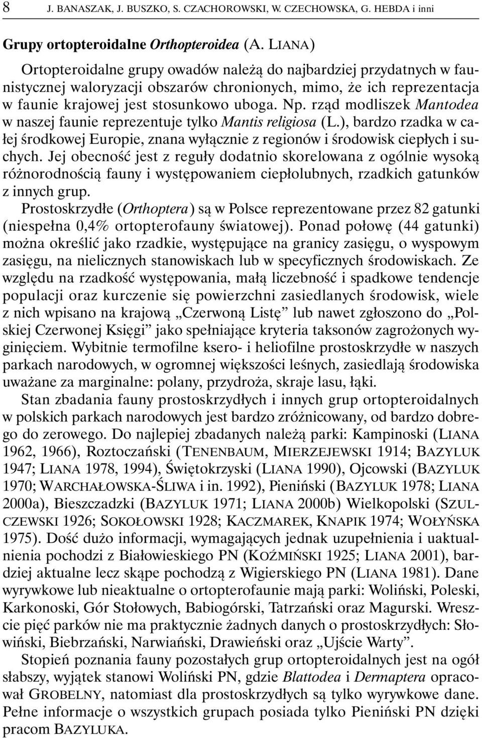 rząd modliszek Mantodea w naszej faunie reprezentuje tylko Mantis religiosa (L.), bardzo rzadka w całej środkowej Europie, znana wyłącznie z regionów i środowisk ciepłych i suchych.