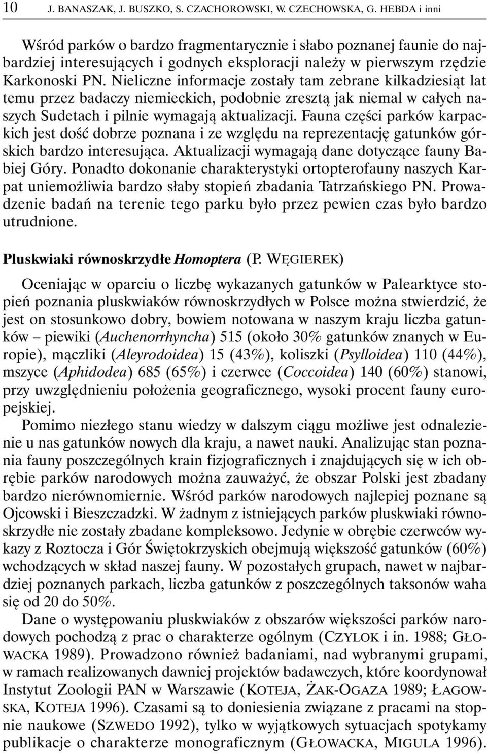 Nieliczne informacje zostały tam zebrane kilkadziesiąt lat temu przez badaczy niemieckich, podobnie zresztą jak niemal w całych naszych Sudetach i pilnie wymagają aktualizacji.