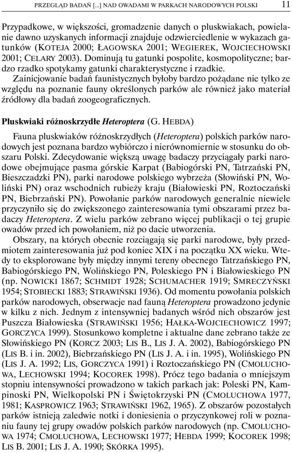 (KOTEJA 2000; ŁAGOWSKA 2001; WEGIEREK, WOJCIECHOWSKI 2001; CELARY 2003). Dominują tu gatunki pospolite, kosmopolityczne; bardzo rzadko spotykamy gatunki charakterystyczne i rzadkie.