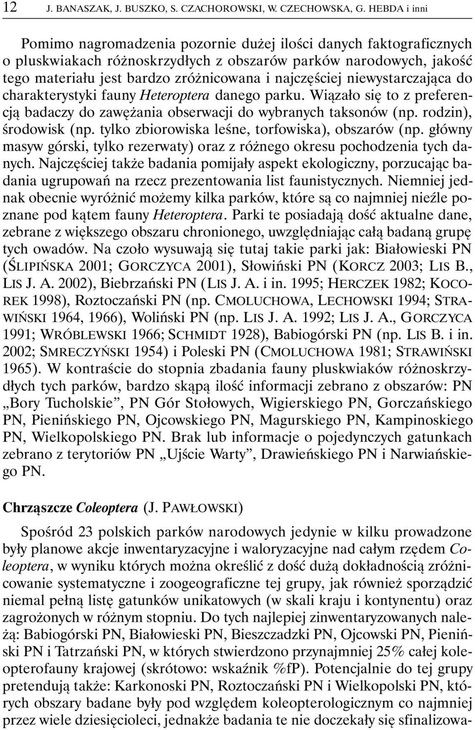 najczęściej niewystarczająca do charakterystyki fauny Heteroptera danego parku. Wiązało się to z preferencją badaczy do zawężania obserwacji do wybranych taksonów (np. rodzin), środowisk (np.
