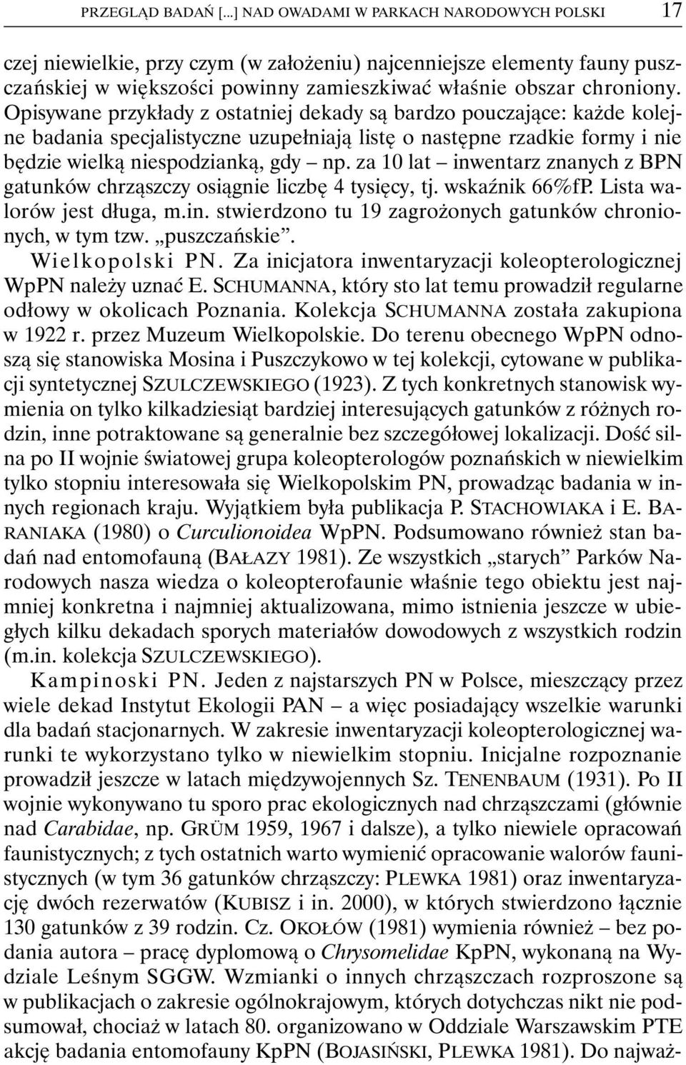 Opisywane przykłady z ostatniej dekady są bardzo pouczające: każde kolejne badania specjalistyczne uzupełniają listę o następne rzadkie formy i nie będzie wielką niespodzianką, gdy np.