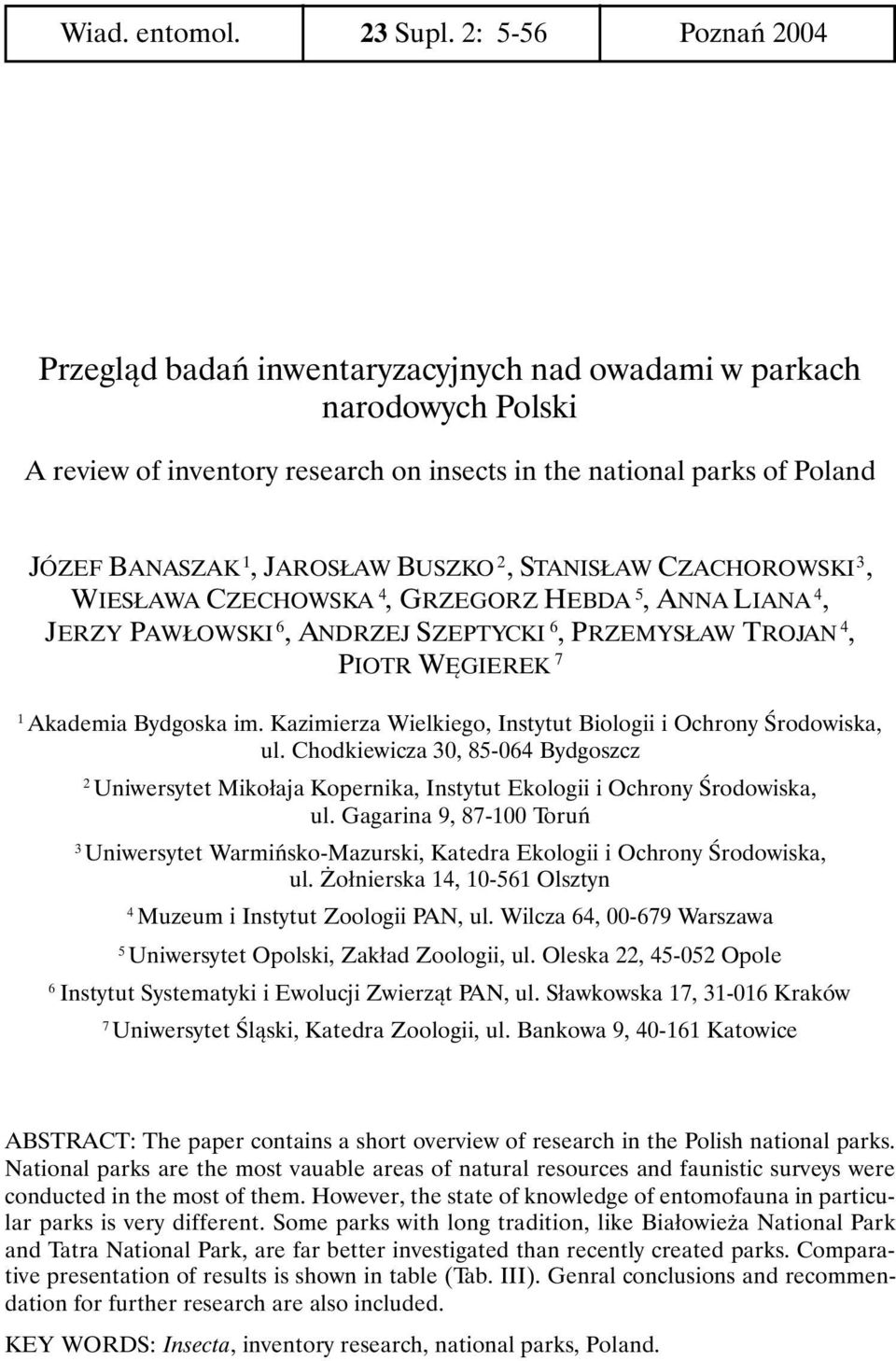 BUSZKO 2, STANISŁAW CZACHOROWSKI 3, WIESŁAWA CZECHOWSKA 4, GRZEGORZ HEBDA 5, ANNA LIANA 4, JERZY PAWŁOWSKI 6, ANDRZEJ SZEPTYCKI 6, PRZEMYSŁAW TROJAN 4, PIOTR WĘGIEREK 7 1 Akademia Bydgoska im.