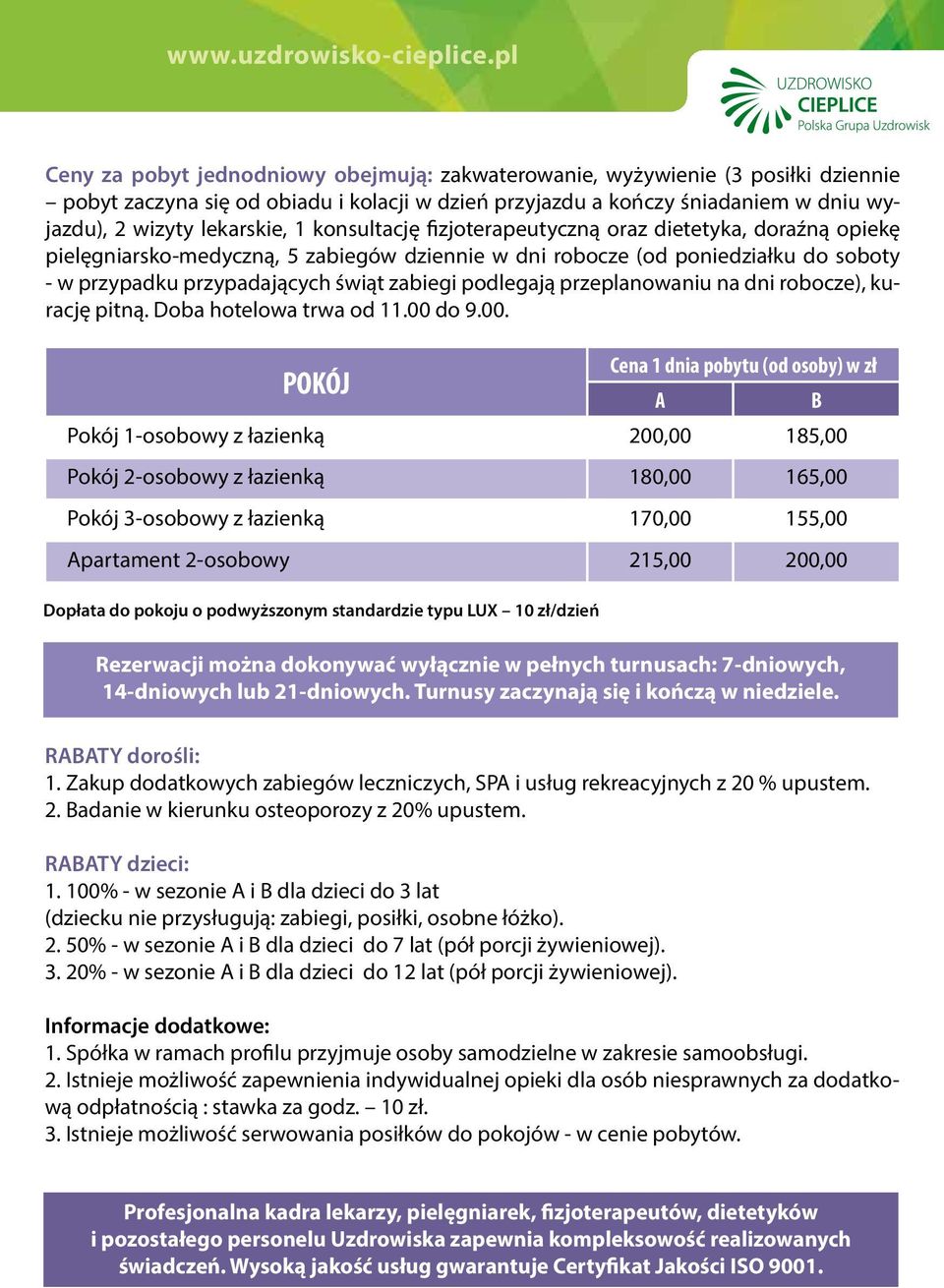 1 konsultację fizjoterapeutyczną oraz dietetyka, doraźną opiekę pielęgniarsko-medyczną, 5 zabiegów dziennie w dni robocze (od poniedziałku do soboty - w przypadku przypadających świąt zabiegi