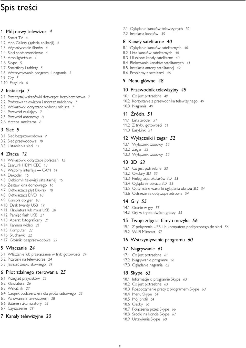 6 Oglądanie kanałów satelitarnych 40 Lista kanałów satelitarnych 40 Ulubione kanały satelitarne 40 Blokowanie kanałów satelitarnych 41 Instalacja anteny satelitarnej 42 Problemy z satelitami 46 9