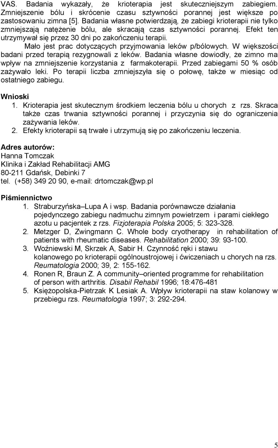 Mało jest prac dotyczących przyjmowania leków p/bólowych. W większości badani przed terapią rezygnowali z leków.