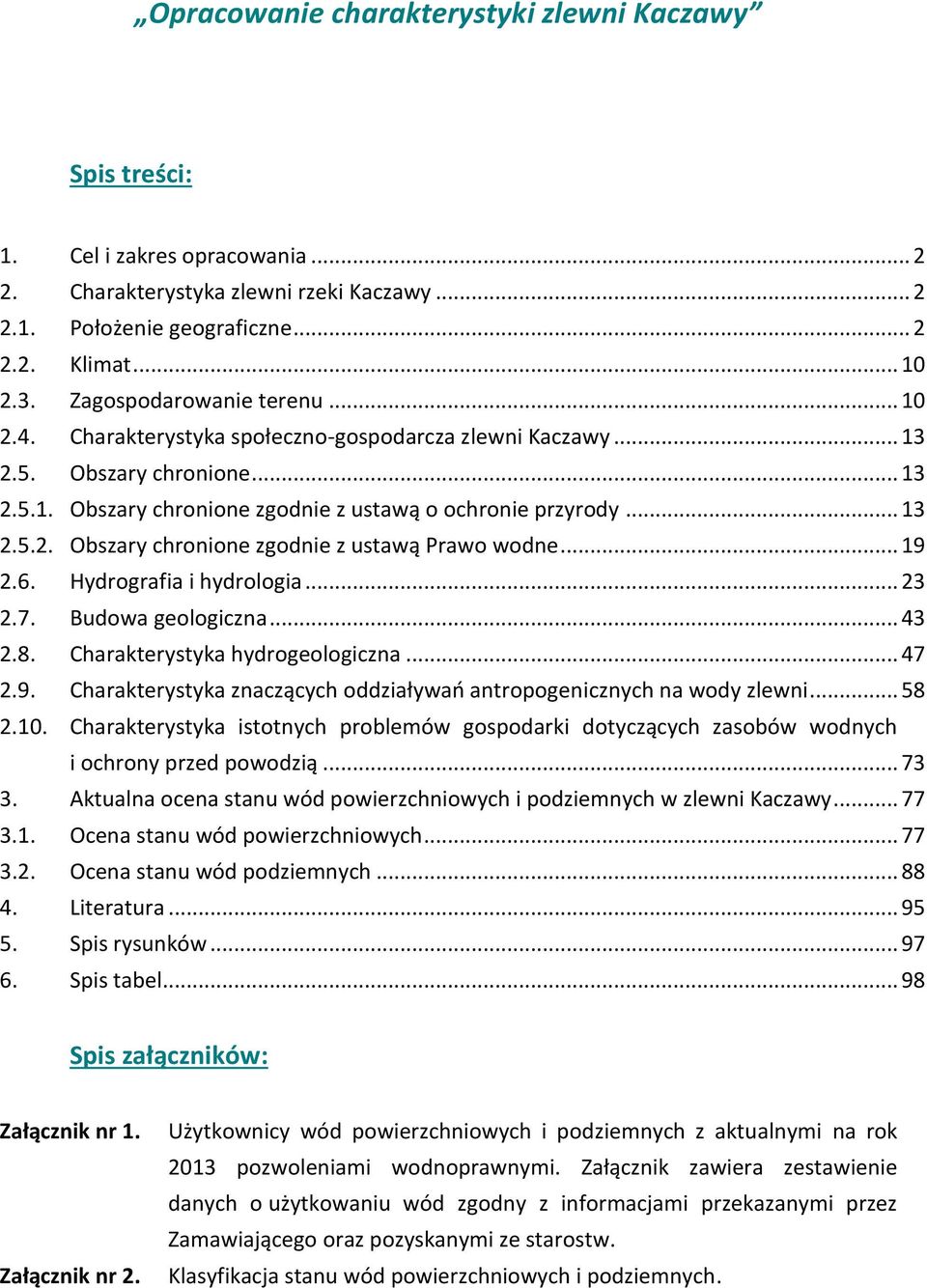 .. 19 2.6. Hydrografia i hydrologia... 23 2.7. Budowa geologiczna... 43 2.8. Charakterystyka hydrogeologiczna... 47 2.9. Charakterystyka znaczących oddziaływań antropogenicznych na wody zlewni... 58 2.