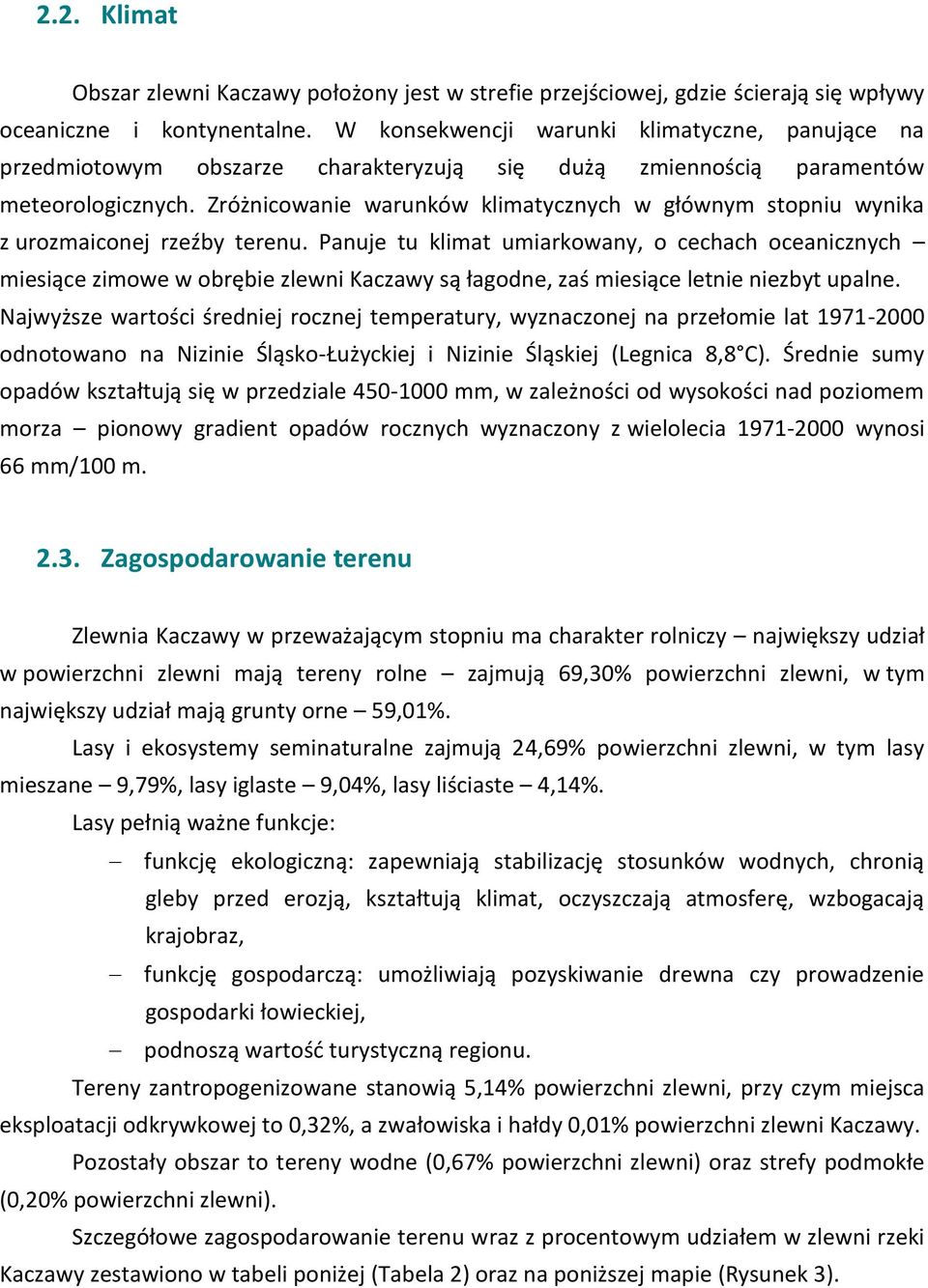 Zróżnicowanie warunków klimatycznych w głównym stopniu wynika z urozmaiconej rzeźby terenu.