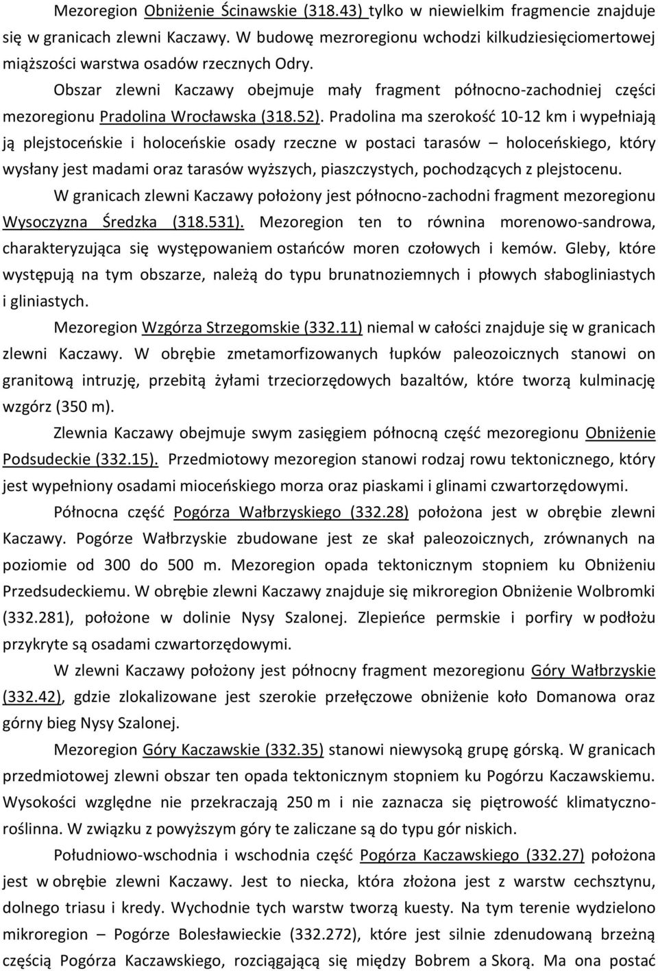 Obszar zlewni Kaczawy obejmuje mały fragment północno-zachodniej części mezoregionu Pradolina Wrocławska (318.52).