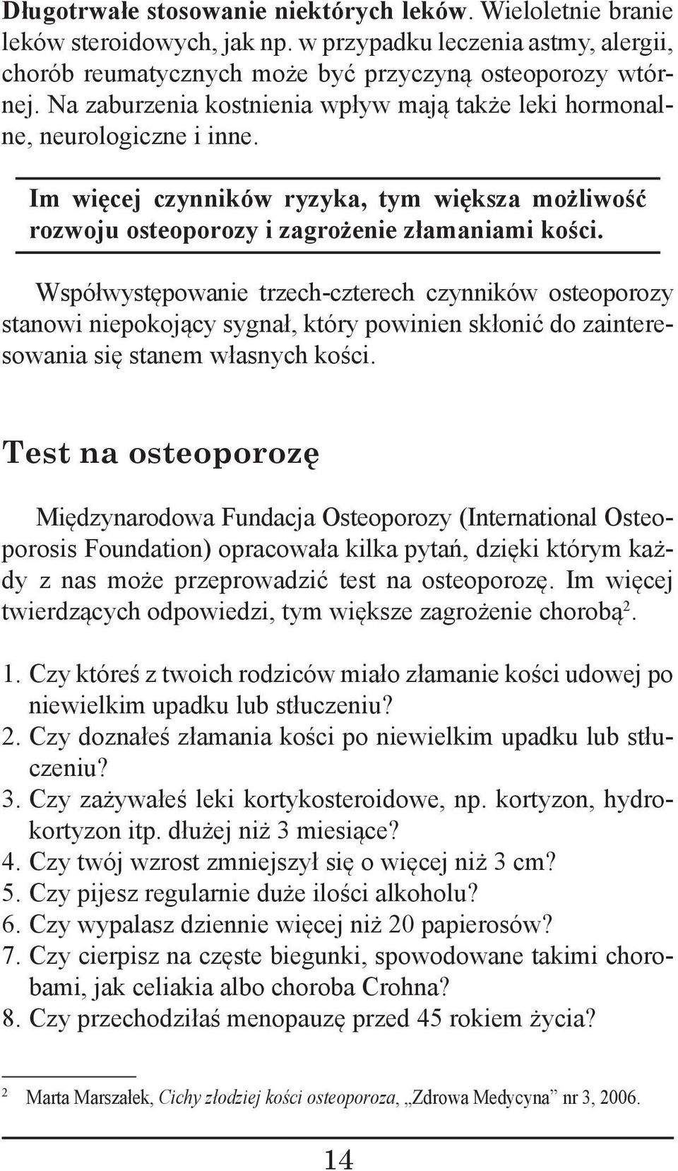 Współwystępowanie trzech-czterech czynników osteoporozy sta nowi niepokojący sygnał, który powinien skłonić do zainteresowania się stanem własnych kości.