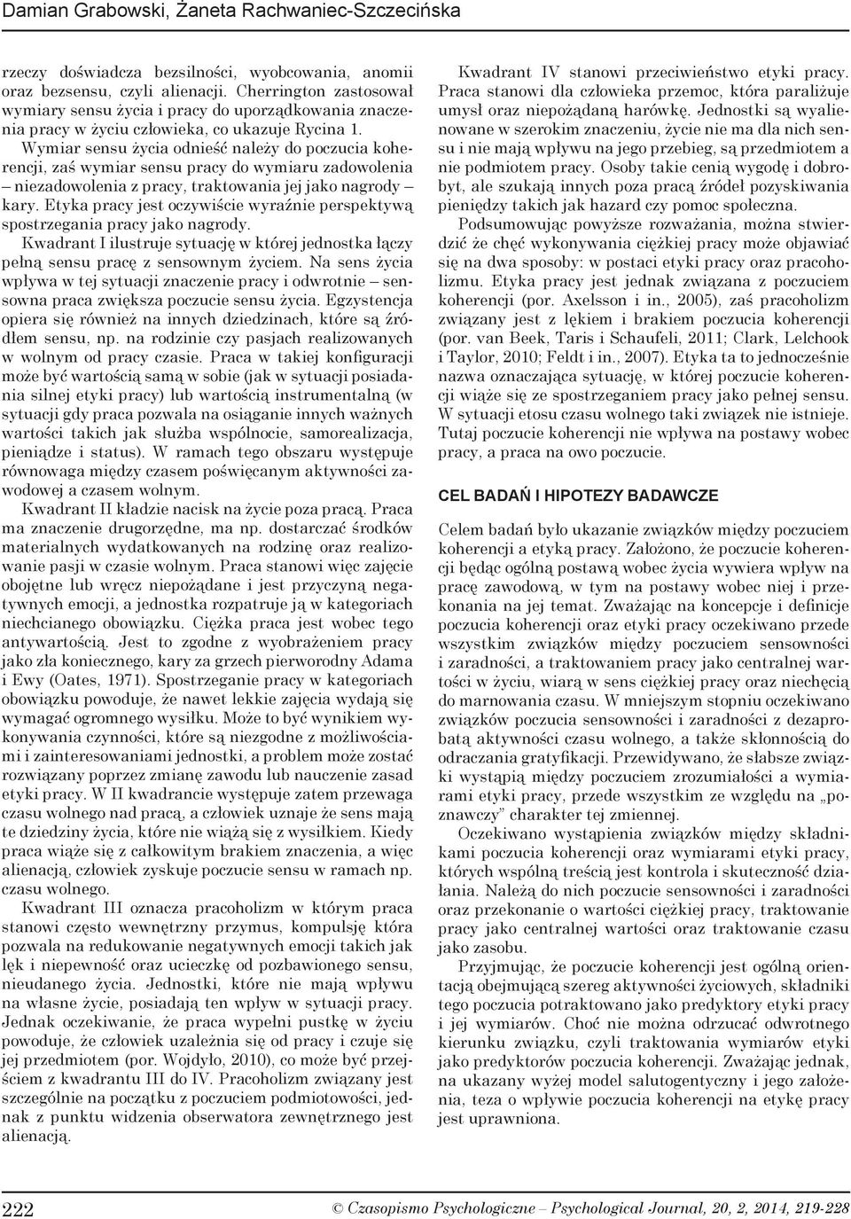 Wymiar sensu życia odnieść należy do poczucia koherencji, zaś wymiar sensu pracy do wymiaru zadowolenia niezadowolenia z pracy, traktowania jej jako nagrody kary.