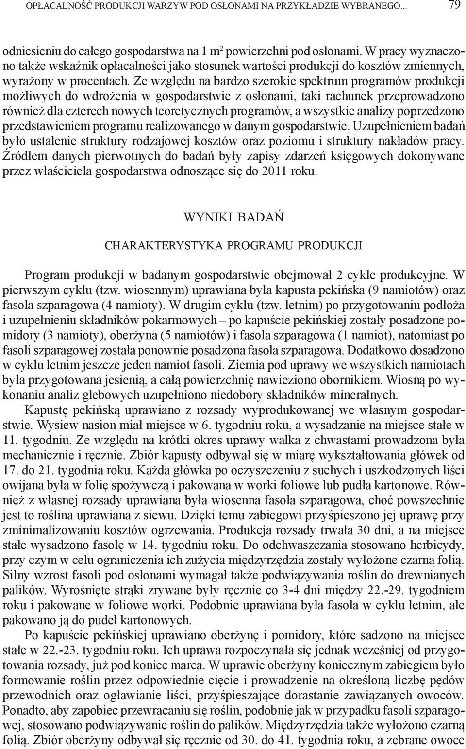 Ze względu na bardzo szerokie spektrum programów produkcji możliwych do wdrożenia w gospodarstwie z osłonami, taki rachunek przeprowadzono również dla czterech nowych teoretycznych programów, a