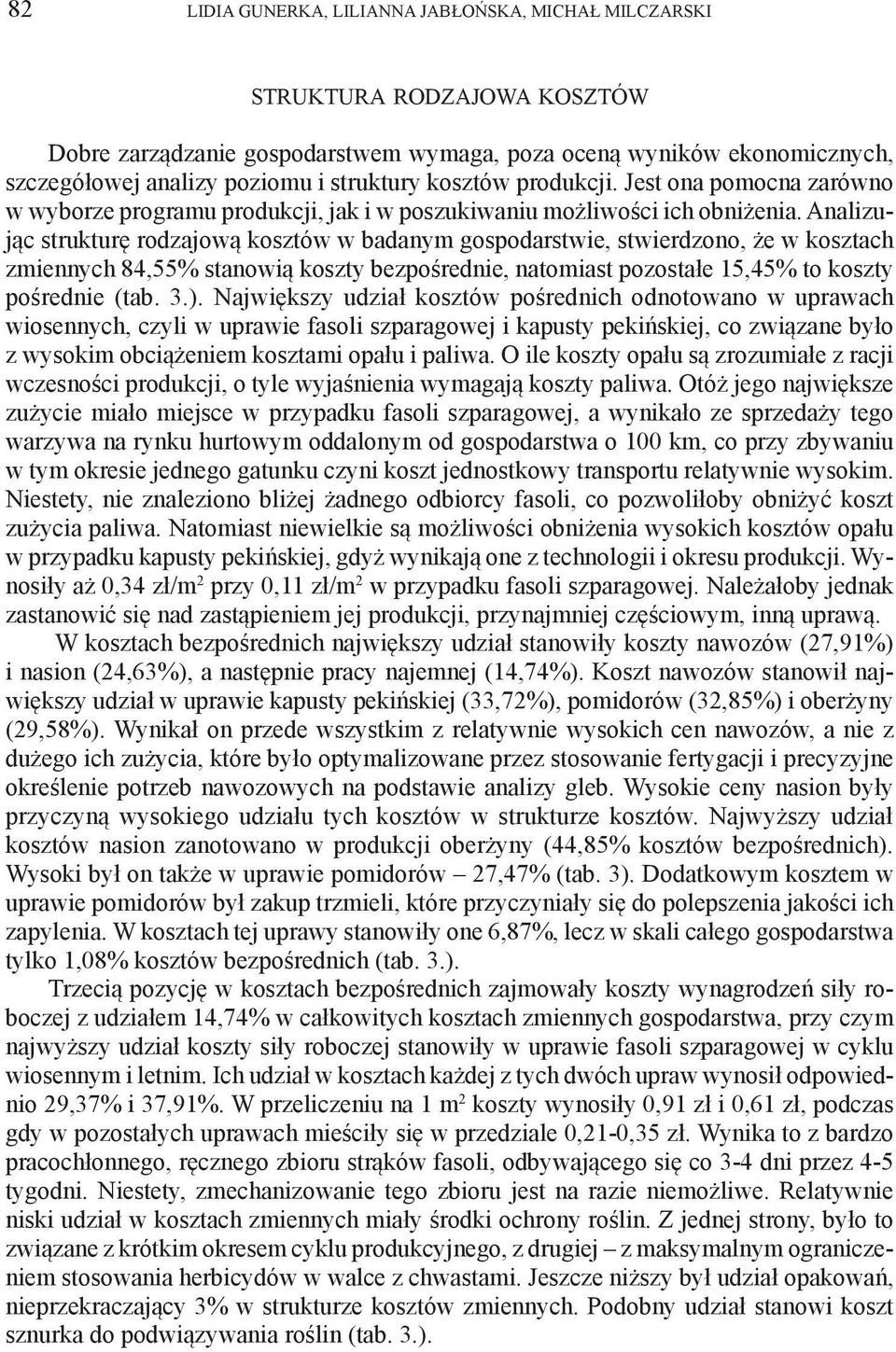 Analizując strukturę rodzajową kosztów w badanym gospodarstwie, stwierdzono, że w kosztach zmiennych 84,55% stanowią koszty bezpośrednie, natomiast pozostałe 15,45% to koszty pośrednie (tab. 3.).