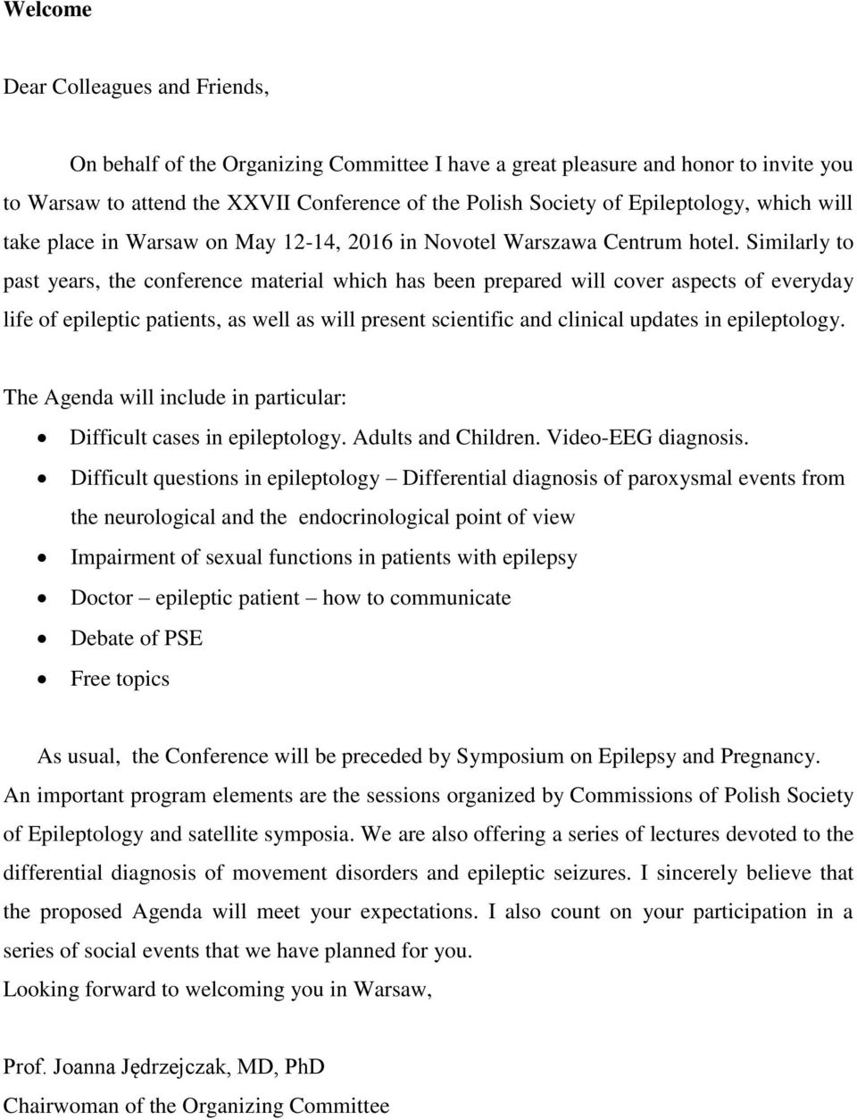 Similarly to past years, the conference material which has been prepared will cover aspects of everyday life of epileptic patients, as well as will present scientific and clinical updates in