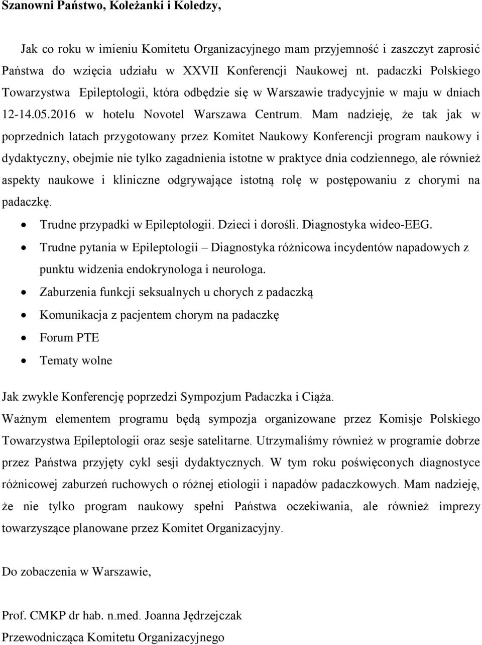 Mam nadzieję, że tak jak w poprzednich latach przygotowany przez Komitet Naukowy Konferencji program naukowy i dydaktyczny, obejmie nie tylko zagadnienia istotne w praktyce dnia codziennego, ale