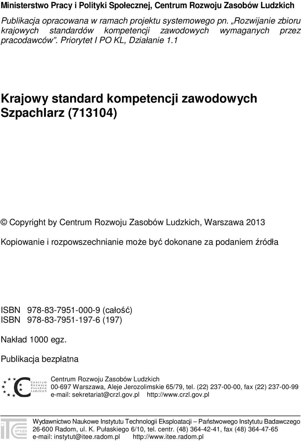 1 Krajowy standard kompetencji zawodowych Szpachlarz (713104) Copyright by Centrum Rozwoju Zasobów Ludzkich, Warszawa 2013 Kopiowanie i rozpowszechnianie może być dokonane za podaniem źródła ISBN