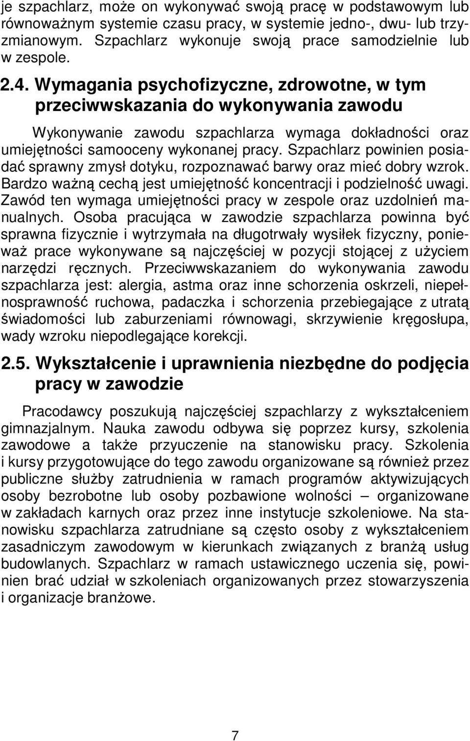 Szpachlarz powinien posiadać sprawny zmysł dotyku, rozpoznawać barwy oraz mieć dobry wzrok. Bardzo ważną cechą jest umiejętność koncentracji i podzielność uwagi.