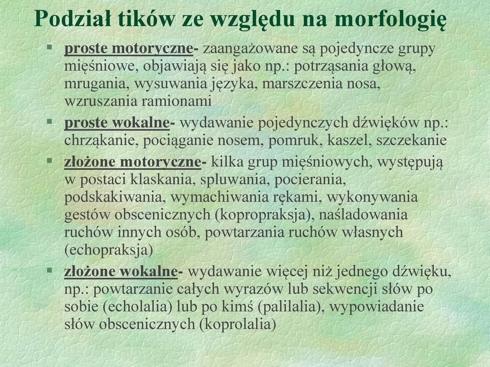 : chrząkanie, pociąganie nosem, pomruk, kaszel, szczekanie złożone motoryczne- kilka grup mięśniowych, występują w postaci klaskania, spluwania,.