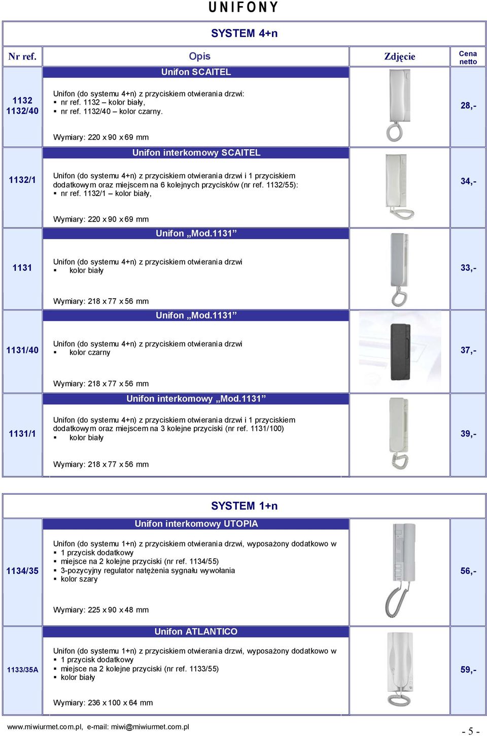 1132/55): nr ref. 1132/1 kolor biały, 34,- Wymiary: 220 x 90 x 69 mm Unifon Mod.1131 1131 Unifon (do systemu 4+n) z przyciskiem otwierania drzwi kolor biały 33,- Wymiary: 218 x 77 x 56 mm Unifon Mod.