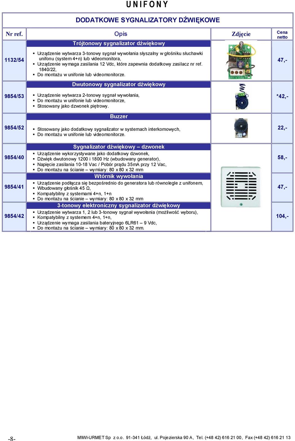 Dwutonowy sygnalizator dźwiękowy 47,- 9854/53 Urządzenie wytwarza 2-tonowy sygnał wy wołania, Do montażu w unifonie lub videomonitorze, Stosowany jako dzwonek piętrowy.