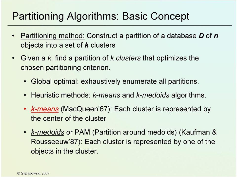 Global optimal: exhaustively enumerate all partitions. Heuristic methods: k-means and k-medoids algorithms.