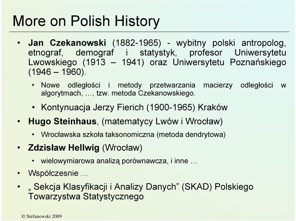 Kontynuacja Jerzy Fierich (19-1965) Kraków Hugo Steinhaus, (matematycy Lwów i Wrocław) Wrocławska szkoła taksonomiczna (metoda dendrytowa) Zdzisław