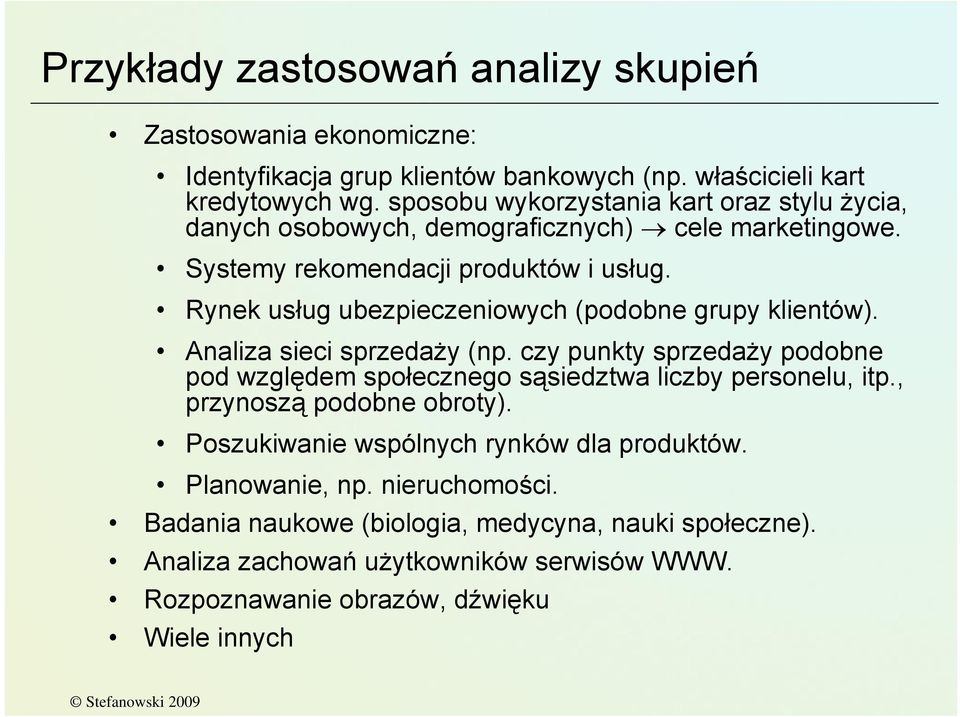 Rynek usług ubezpieczeniowych (podobne grupy klientów). Analiza sieci sprzedaży (np. czy punkty sprzedaży podobne pod względem społecznego sąsiedztwa liczby personelu, itp.
