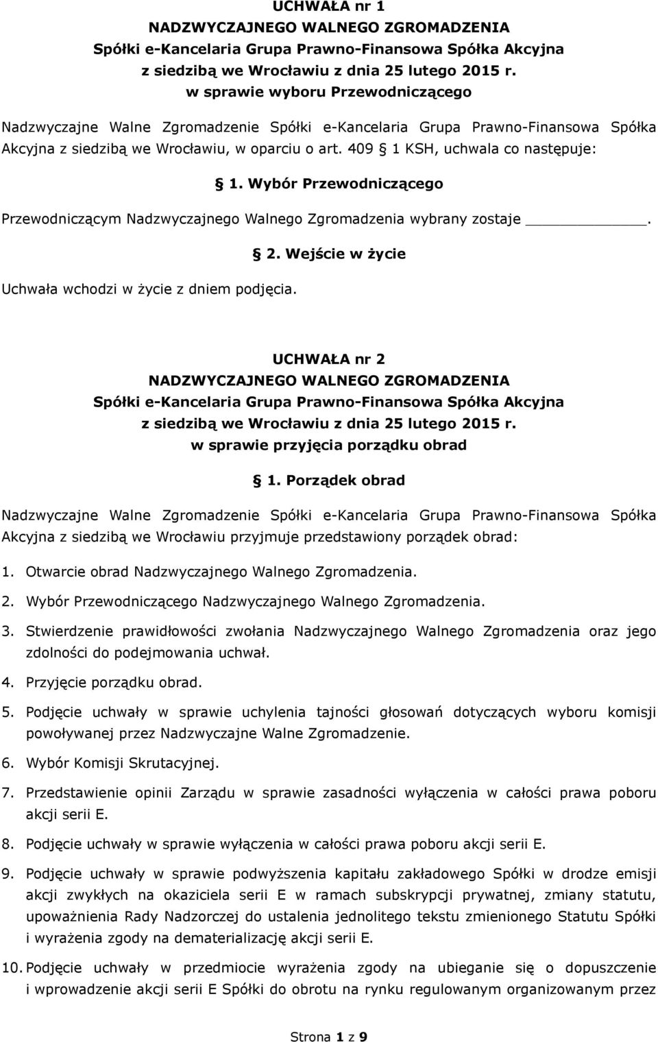 Porządek obrad Nadzwyczajne Walne Zgromadzenie Spółki e-kancelaria Grupa Prawno-Finansowa Spółka Akcyjna z siedzibą we Wrocławiu przyjmuje przedstawiony porządek obrad: 1.