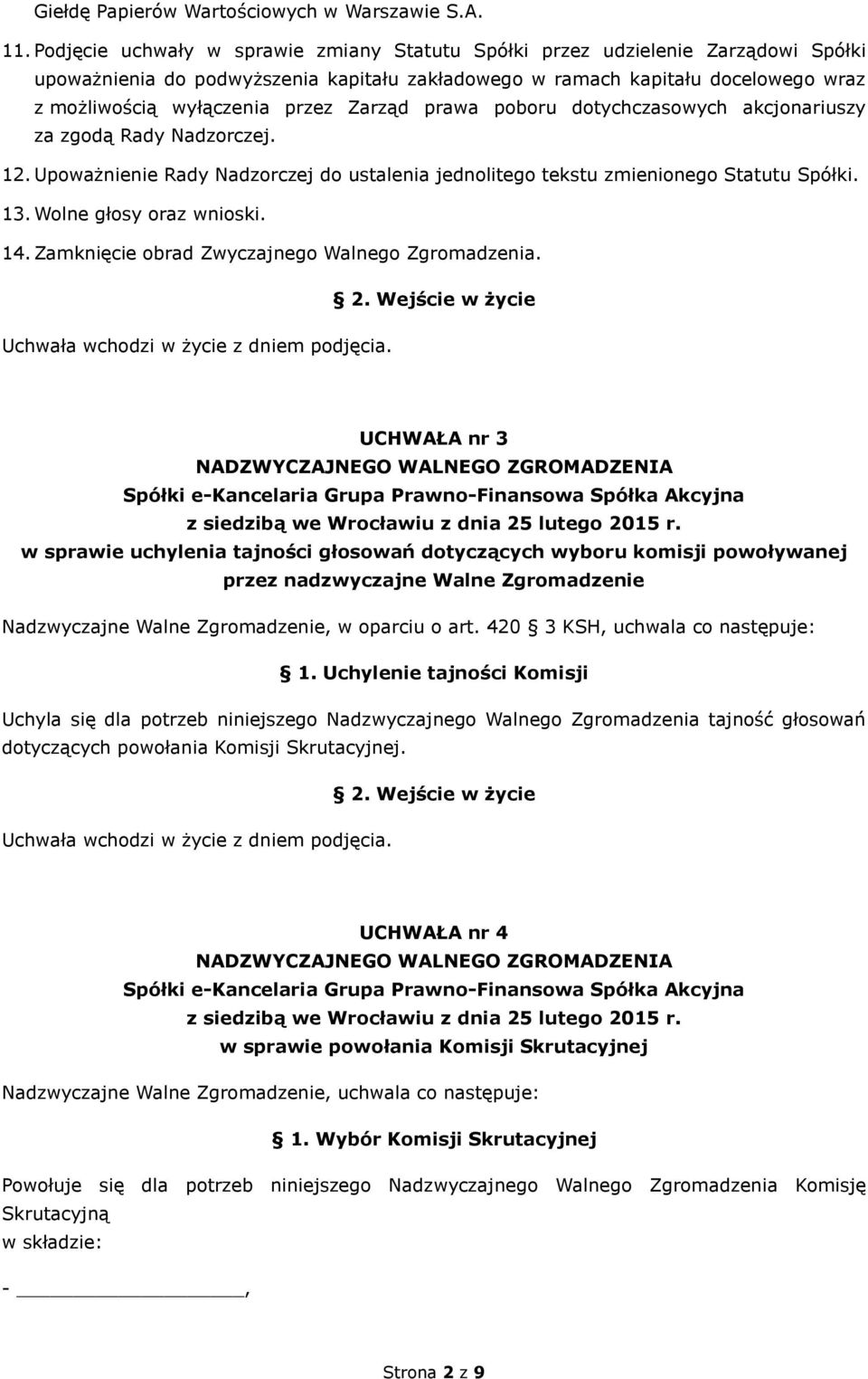 Zarząd prawa poboru dotychczasowych akcjonariuszy za zgodą Rady Nadzorczej. 12. Upoważnienie Rady Nadzorczej do ustalenia jednolitego tekstu zmienionego Statutu Spółki. 13. Wolne głosy oraz wnioski.