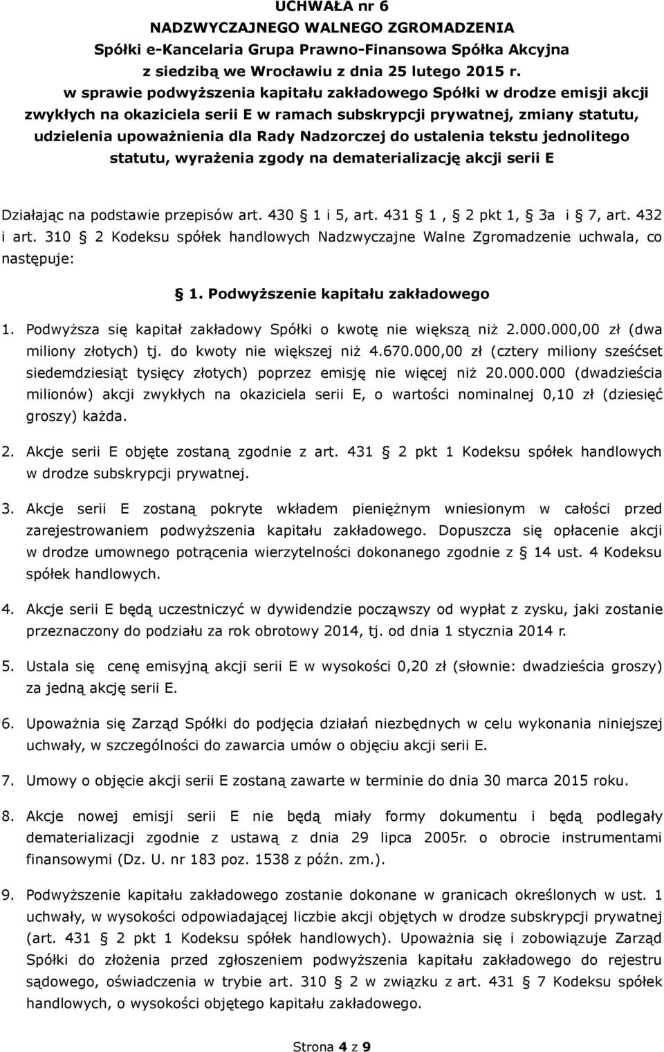 310 2 Kodeksu spółek handlowych Nadzwyczajne Walne Zgromadzenie uchwala, co następuje: 1. Podwyższenie kapitału zakładowego 1. Podwyższa się kapitał zakładowy Spółki o kwotę nie większą niż 2.000.