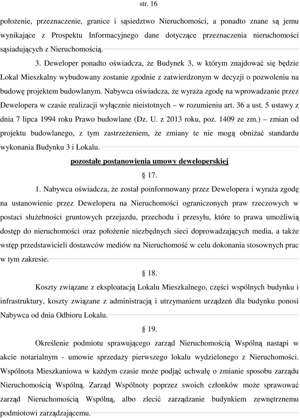 Deweloper ponadto oświadcza, że Budynek 3, w którym znajdować się będzie Lokal Mieszkalny wybudowany zostanie zgodnie z zatwierdzonym w decyzji o pozwoleniu na budowę projektem budowlanym.