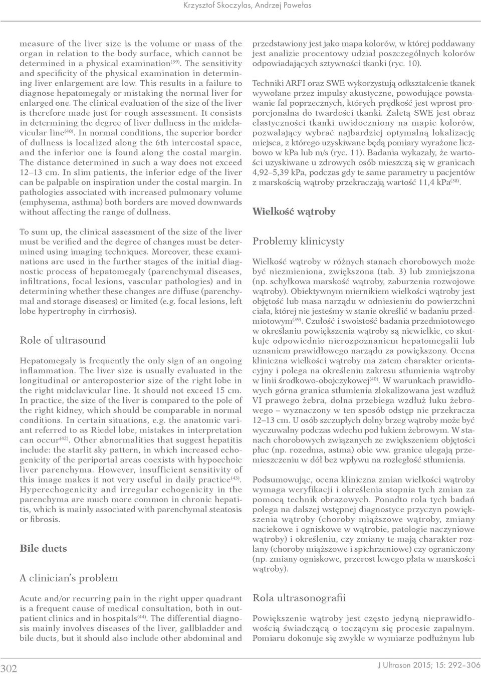 The clinical evaluation of the size of the liver is therefore made just for rough assessment. It consists in determining the degree of liver dullness in the midclavicular line (40).