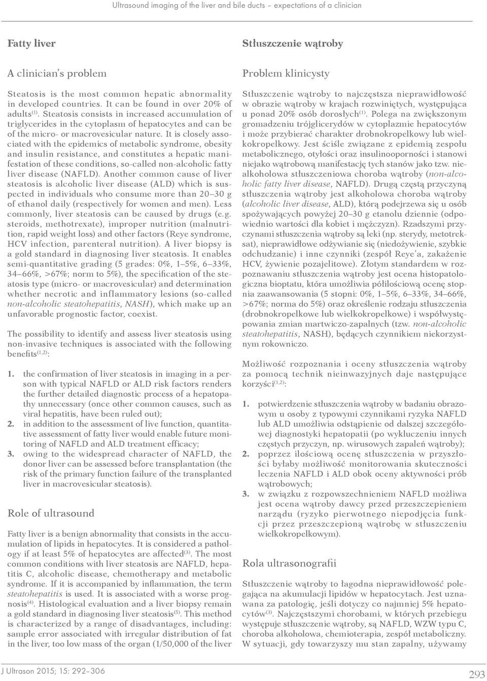 It is closely associated with the epidemics of metabolic syndrome, obesity and insulin resistance, and constitutes a hepatic manifestation of these conditions, so-called non-alcoholic fatty liver