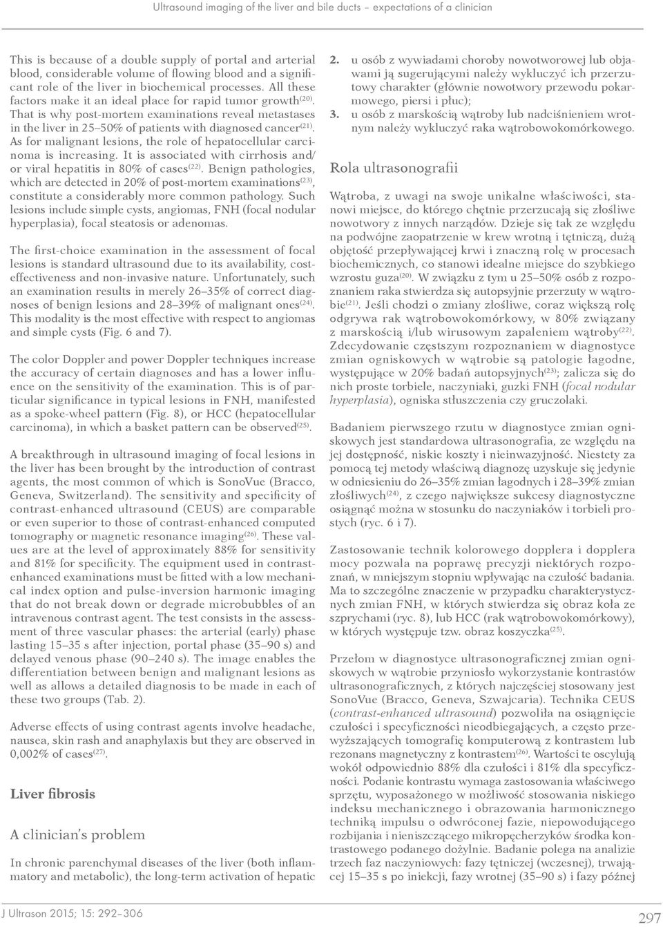 That is why post-mortem examinations reveal metastases in the liver in 25 50% of patients with diagnosed cancer (21). As for malignant lesions, the role of hepatocellular carcinoma is increasing.