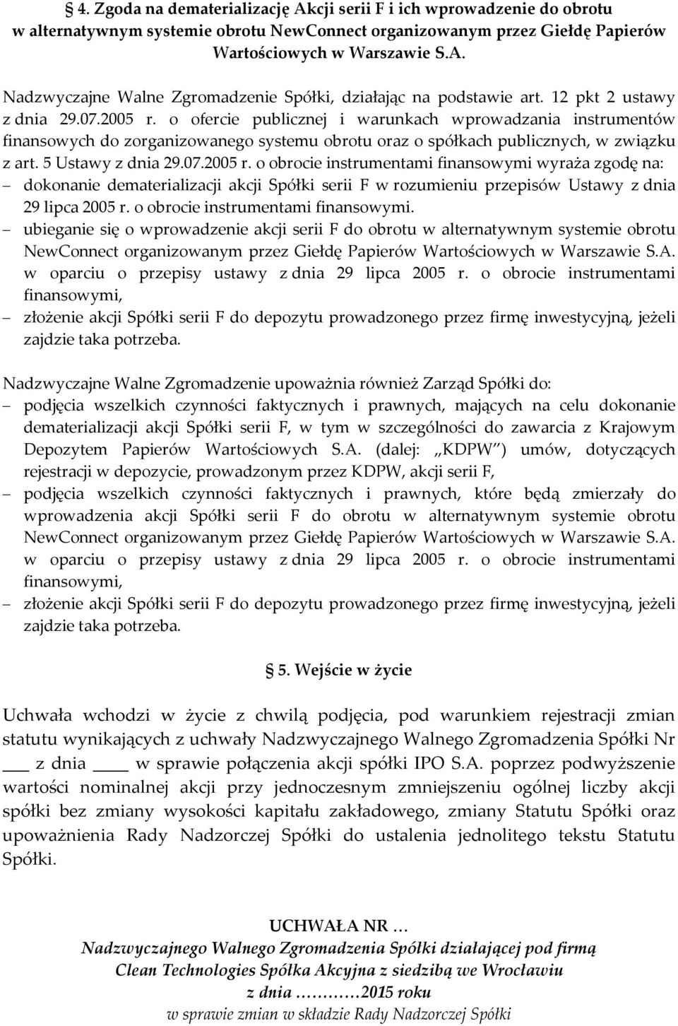 5 Ustawy z dnia 29.07.2005 r. o obrocie instrumentami finansowymi wyraża zgodę na: dokonanie dematerializacji akcji Spółki serii F w rozumieniu przepisów Ustawy z dnia 29 lipca 2005 r.