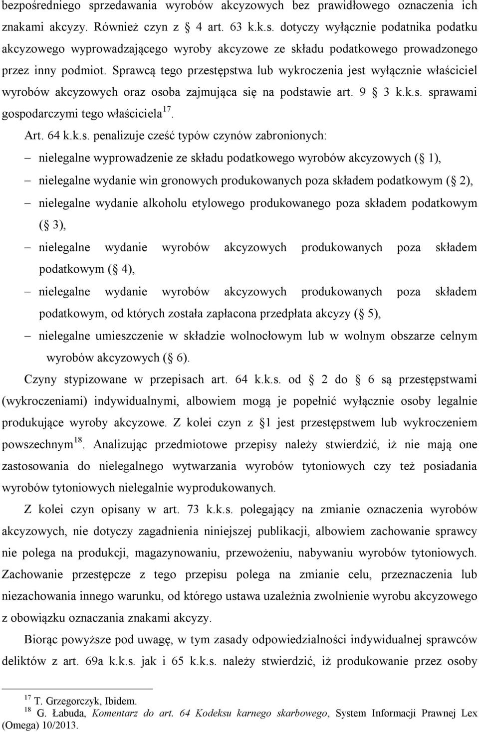 ępstwa lub wykroczenia jest wyłącznie właściciel wyrobów akcyzowych oraz osoba zajmująca się na podstawie art. 9 3 k.k.s. sprawami gospodarczymi tego właściciela 17. Art. 64 k.k.s. penalizuje cześć