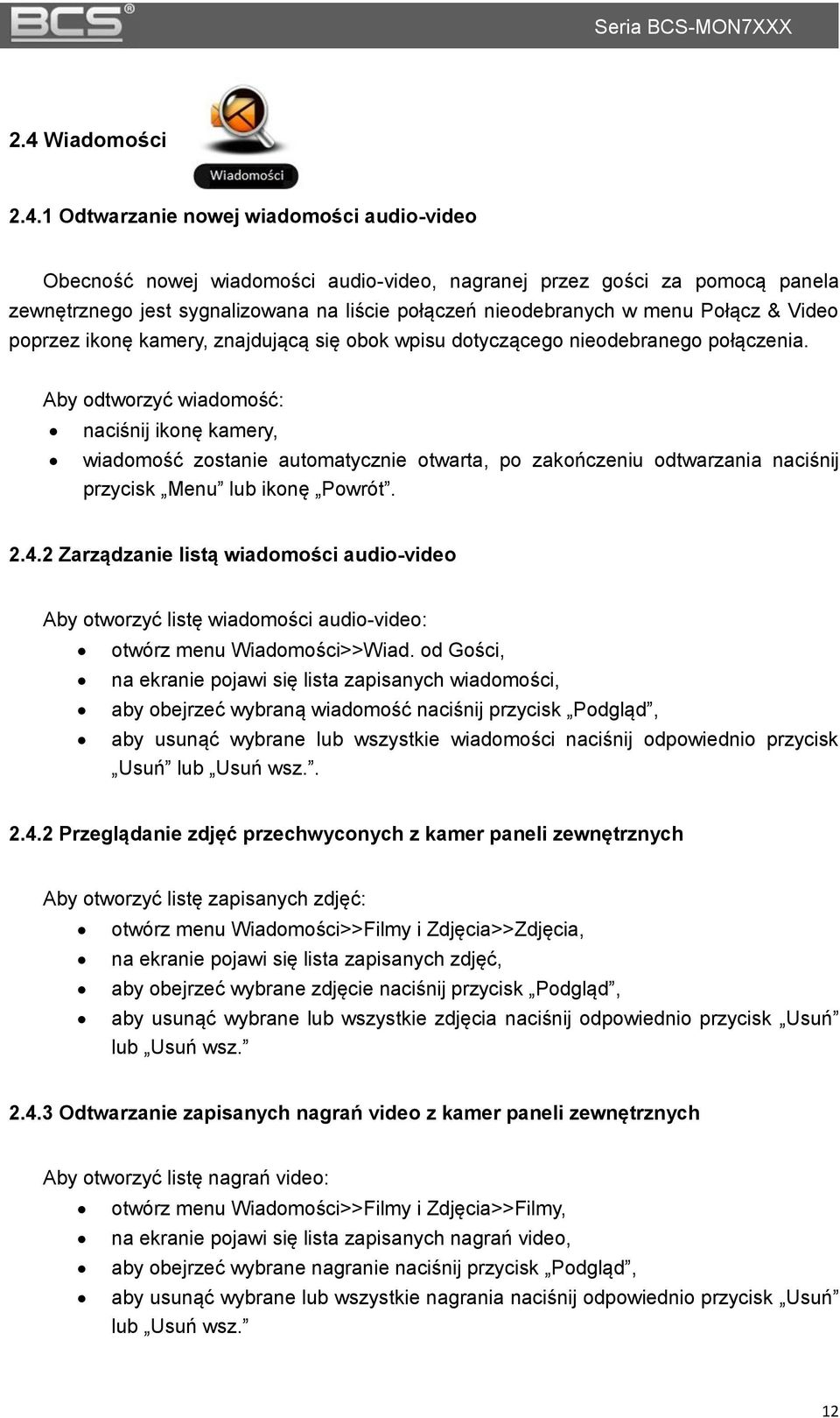 1 Odtwarzanie nowej wiadomości audio-video Obecność nowej wiadomości audio-video, nagranej przez gości za pomocą panela zewnętrznego jest sygnalizowana na liście połączeń nieodebranych w menu Połącz