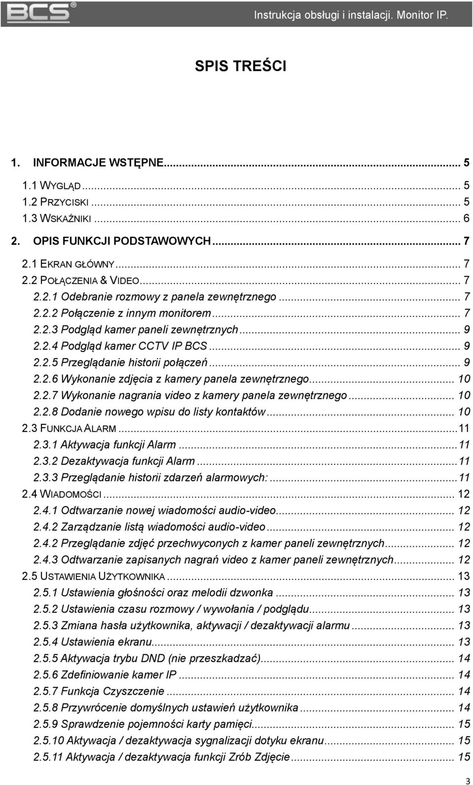 .. 9 2.2.6 Wykonanie zdjęcia z kamery panela zewnętrznego... 10 2.2.7 Wykonanie nagrania video z kamery panela zewnętrznego... 10 2.2.8 Dodanie nowego wpisu do listy kontaktów... 10 2.3 FUNKCJA ALARM.