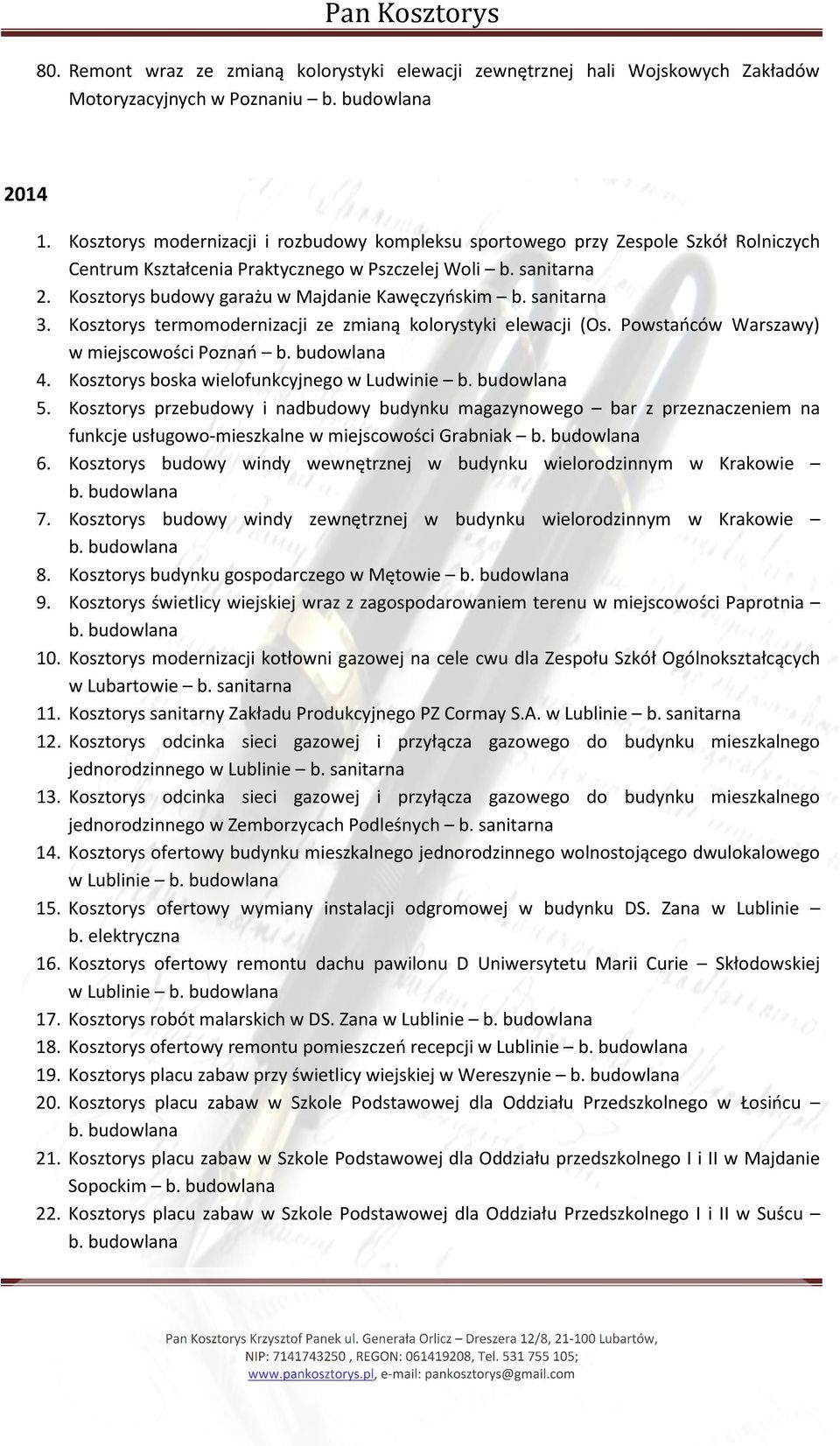 Kosztorys budowy garażu w Majdanie Kawęczyńskim b. sanitarna 3. Kosztorys termomodernizacji ze zmianą kolorystyki elewacji (Os. Powstańców Warszawy) w miejscowości Poznań 4.