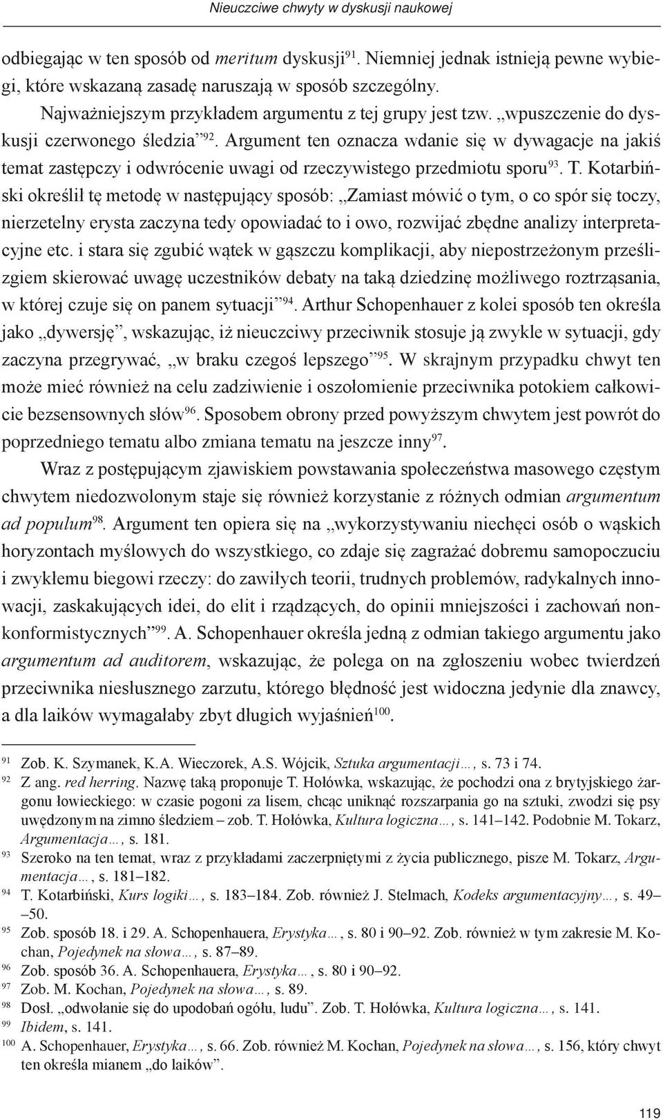 Argument ten oznacza wdanie się w dywagacje na jakiś temat zastępczy i odwrócenie uwagi od rzeczywistego przedmiotu sporu 93. T.