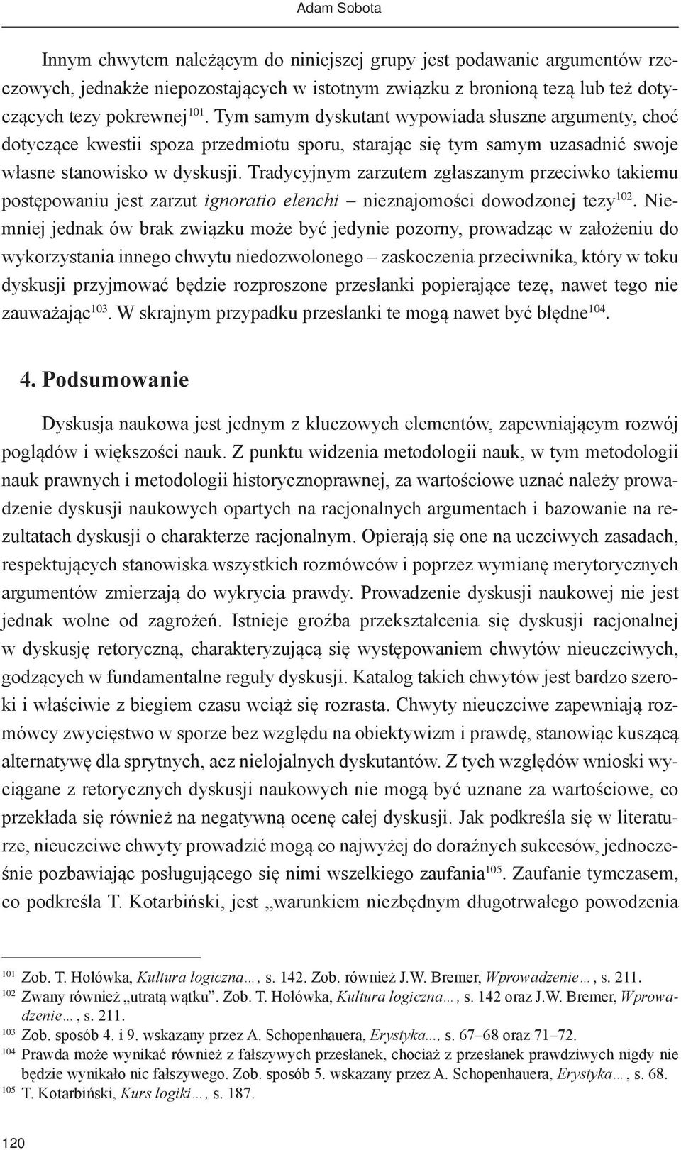 Tradycyjnym zarzutem zgłaszanym przeciwko takiemu postępowaniu jest zarzut ignoratio elenchi nieznajomości dowodzonej tezy 102.