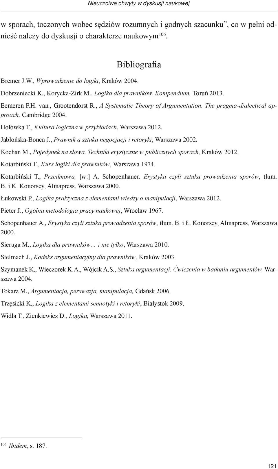 , A Systematic Theory of Argumentation. The pragma-dialectical approach, Cambridge 2004. Hołówka T., Kultura logiczna w przykładach, Warszawa 2012. Jabłońska-Bonca J.