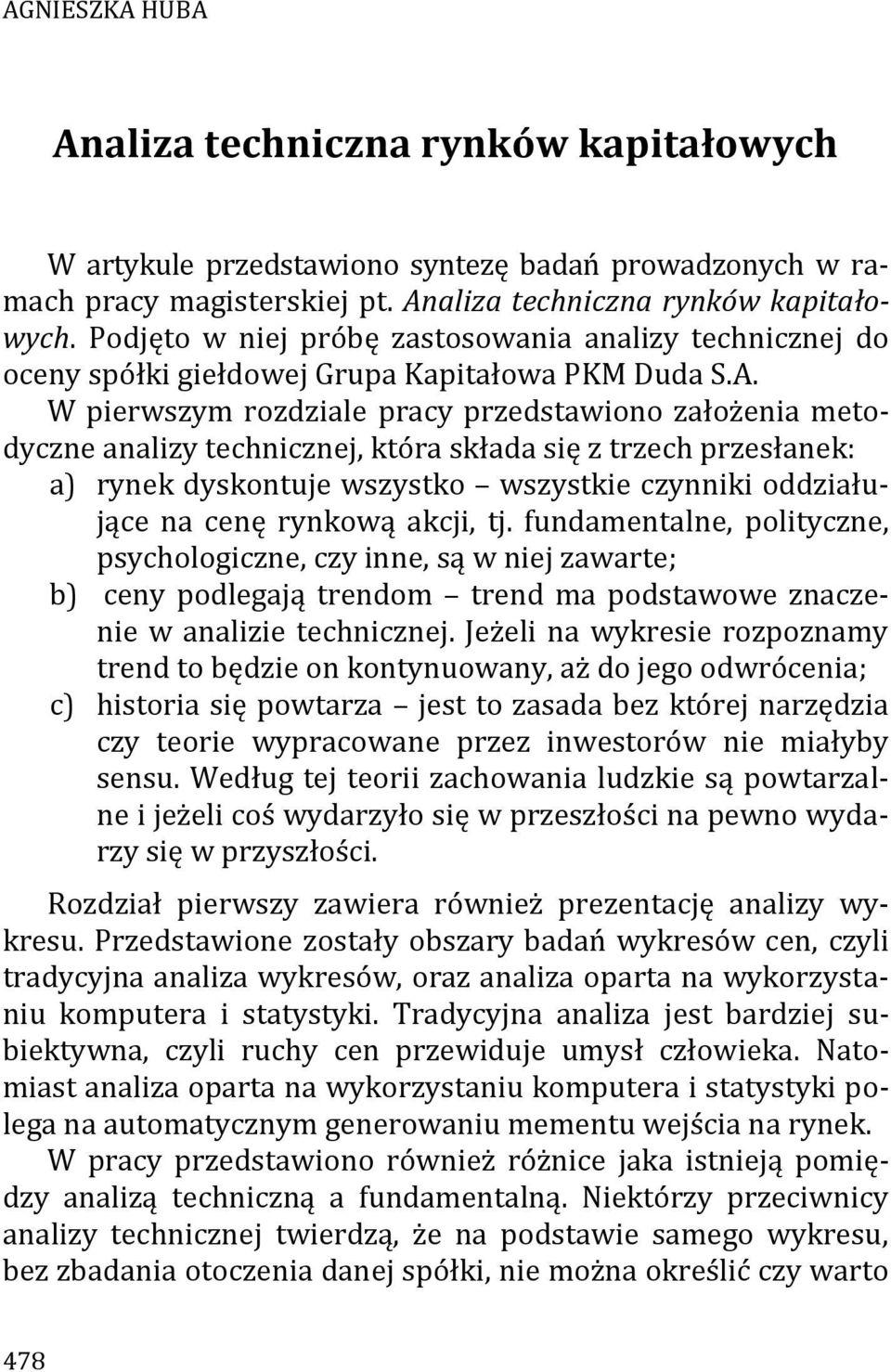 rynkową akcji, tj. fundamentalne, polityczne, psychologiczne, czy inne, są w niej zawarte; b) ceny podlegają trendom trend ma podstawowe znaczenie w analizie technicznej.