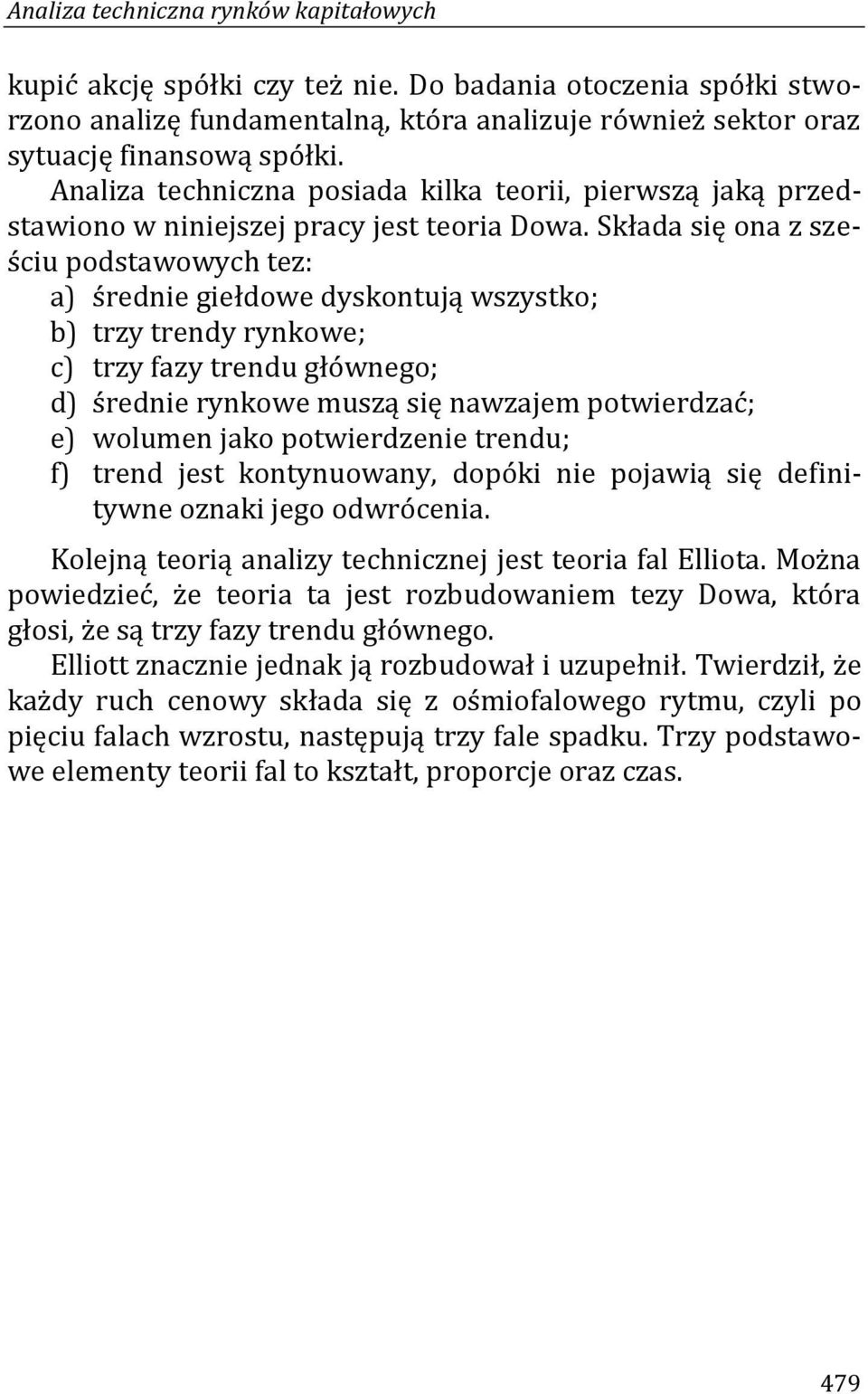 Składa się ona z sześciu podstawowych tez: a) średnie giełdowe dyskontują wszystko; b) trzy trendy rynkowe; c) trzy fazy trendu głównego; d) średnie rynkowe muszą się nawzajem potwierdzać; e) wolumen