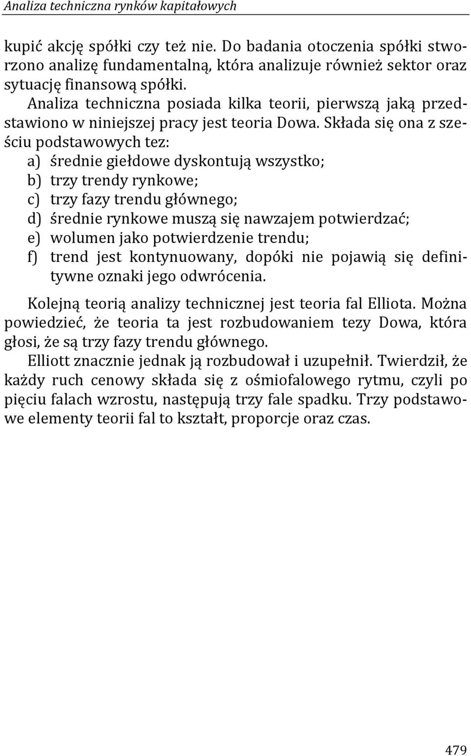 Składa się ona z sześciu podstawowych tez: a) średnie giełdowe dyskontują wszystko; b) trzy trendy rynkowe; c) trzy fazy trendu głównego; d) średnie rynkowe muszą się nawzajem potwierdzać; e) wolumen